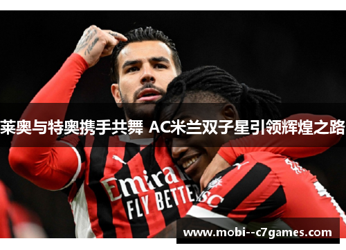 莱奥与特奥携手共舞 AC米兰双子星引领辉煌之路