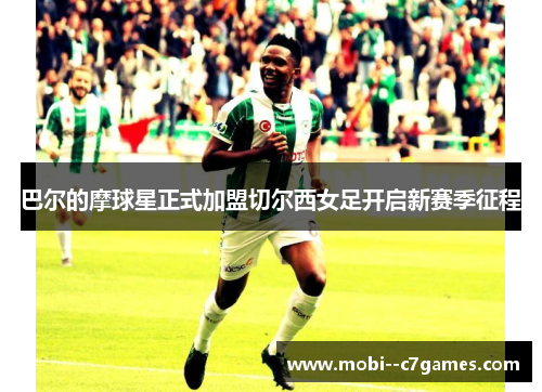 巴尔的摩球星正式加盟切尔西女足开启新赛季征程