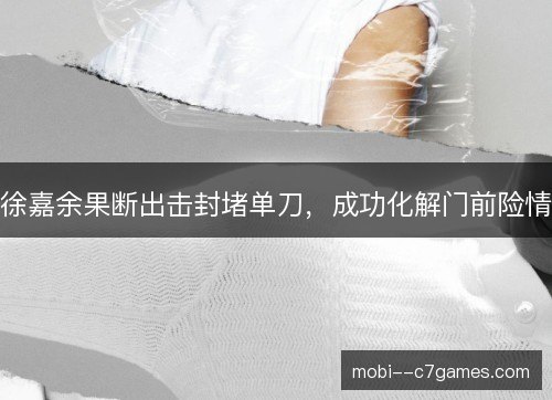 徐嘉余果断出击封堵单刀，成功化解门前险情